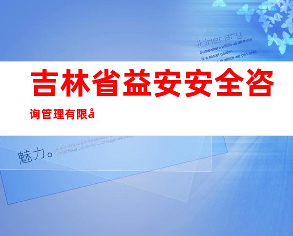 吉林省益安安全咨询管理有限公司